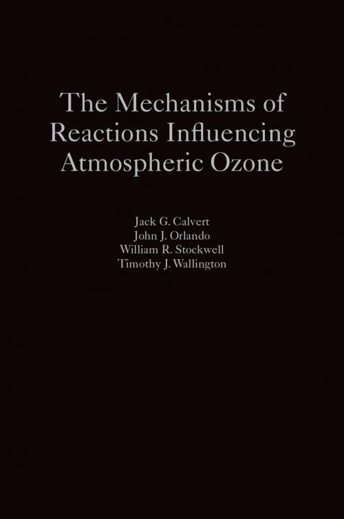 Cover of the book The Mechanisms of Reactions Influencing Atmospheric Ozone by Jack G. Calvert, John J. Orlando, William R. Stockwell, Timothy J. Wallington, Oxford University Press