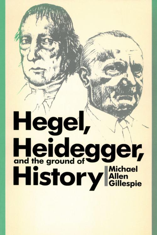 Cover of the book Hegel, Heidegger, and the Ground of History by Michael Allen Gillespie, University of Chicago Press