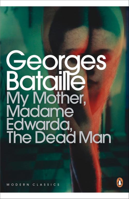 Cover of the book My Mother, Madame Edwarda, The Dead Man by Georges Bataille, Penguin Books Ltd