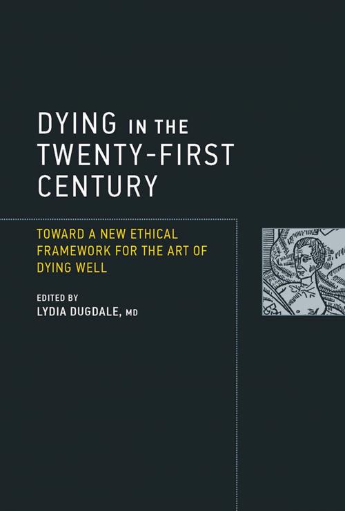 Cover of the book Dying in the Twenty-First Century by Jeffrey P. Bishop, Stephen R. Latham, Farr A. Curlin, M. Therese Lysaught, Michelle Harrington, Daniel Sulmasy, Autumn Alcott Ridenour, Lisa Sowle Cahill, John D. Lantos, Daniel Callahan, Peter A. Selwyn, Lydia S. Dugdale, MD, The MIT Press