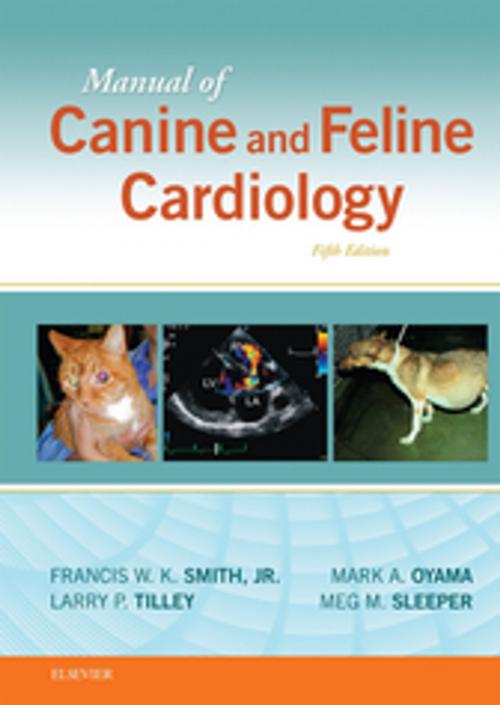 Cover of the book Manual of Canine and Feline Cardiology - E-Book by Francis W. K. Smith Jr., DVM, DACVIM(Internal Medicine & Cardiology), Larry P. Tilley, DVM, DACVIM(Internal Medicine), Mark Oyama, DVM, DACVIM(Cardiology), Meg M. Sleeper, VMD, DACVIM(Cardiology), Elsevier Health Sciences