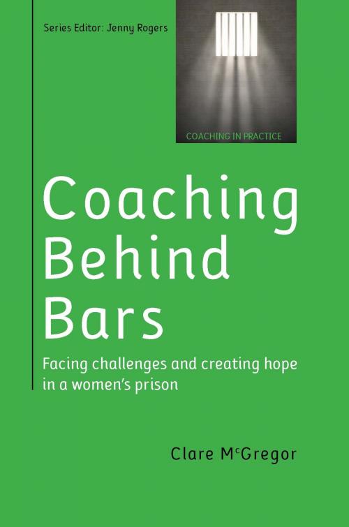 Cover of the book Coaching Behind Bars: Facing Challenges And Creating Hope In A Womens Prison by Clare McGregor, McGraw-Hill Education