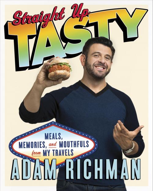 Cover of the book Straight Up Tasty by Adam Richman, Potter/Ten Speed/Harmony/Rodale