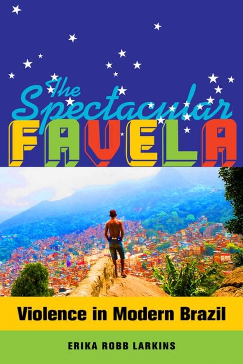 Cover of the book The Spectacular Favela by Erika Mary Robb Larkins, University of California Press