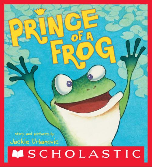 Cover of the book Prince of a Frog by Jackie Urbanovic, Scholastic Inc.