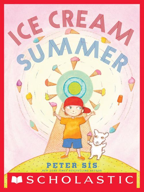 Cover of the book Ice Cream Summer by Peter Sis, Scholastic Inc.