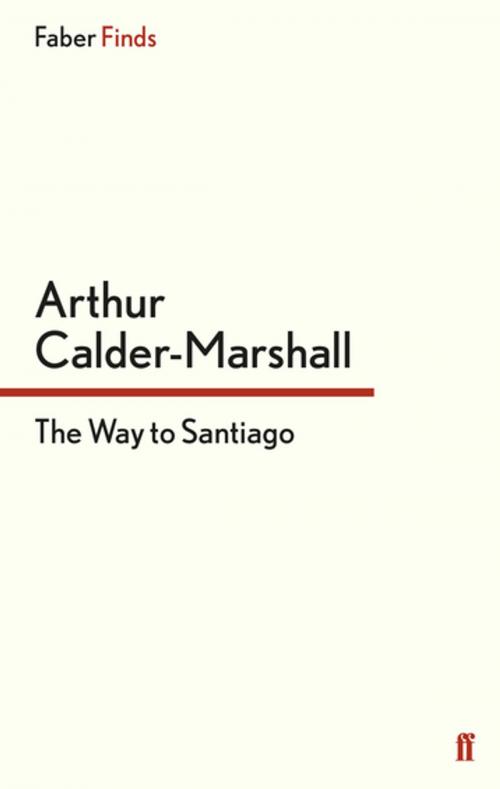 Cover of the book The Way to Santiago by Arthur Calder-Marshall, Faber & Faber