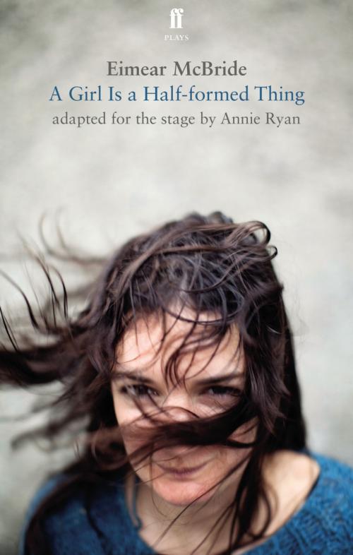 Cover of the book A Girl Is a Half-Formed Thing by Eimear McBride, ANNIE RYAN, Faber & Faber