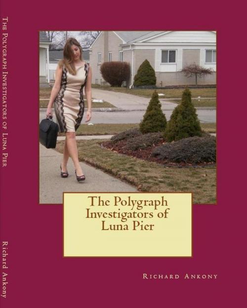 Cover of the book The Polygraph Investigators of Luna Pier by Richard Ankony, Richard Ankony