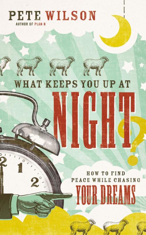 Cover of the book What Keeps You Up at Night? by Pete Wilson, Thomas Nelson