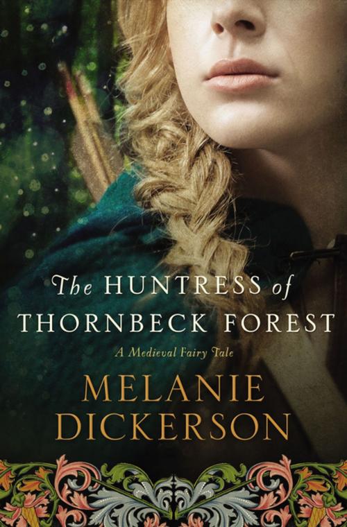 Cover of the book The Huntress of Thornbeck Forest by Melanie Dickerson, Thomas Nelson
