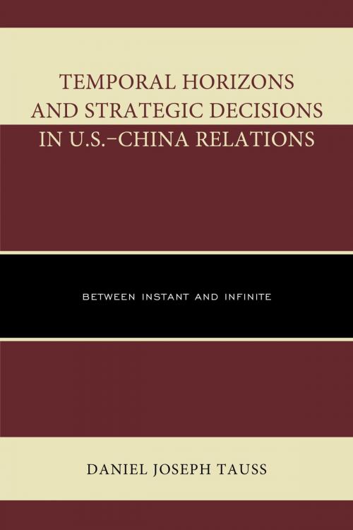 Cover of the book Temporal Horizons and Strategic Decisions in U.S.–China Relations by Daniel Joseph Tauss, Lexington Books