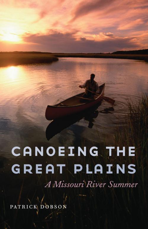 Cover of the book Canoeing the Great Plains by Patrick Dobson, UNP - Bison Books
