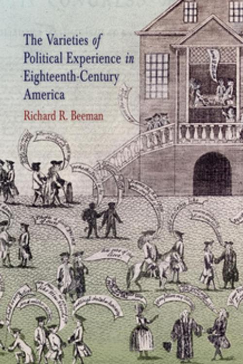 Cover of the book The Varieties of Political Experience in Eighteenth-Century America by Richard R. Beeman, University of Pennsylvania Press, Inc.