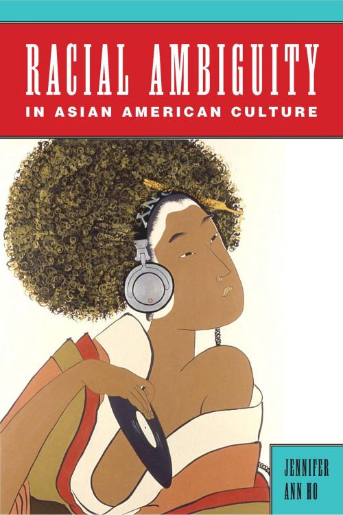Cover of the book Racial Ambiguity in Asian American Culture by Jennifer Ann Ho, Rutgers University Press