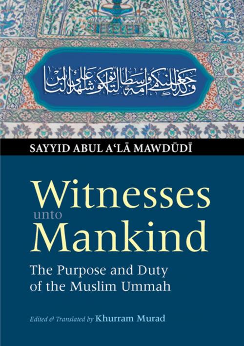Cover of the book Witnesses unto Mankind by Sayyid Abul A'la Mawdudi, Khurshid Ahmad, Kube Publishing Ltd