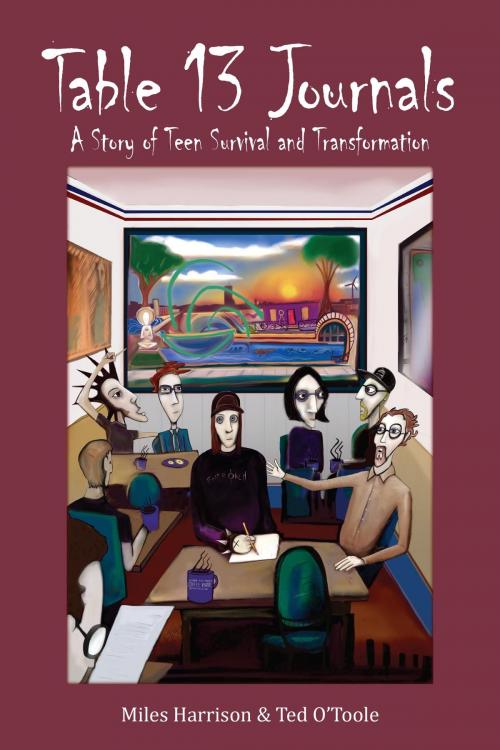 Cover of the book Table 13 Journals: A Story of Teen Survival and Transformation by Ted O'Toole, Miles Harrison, Ted O'Toole Writing