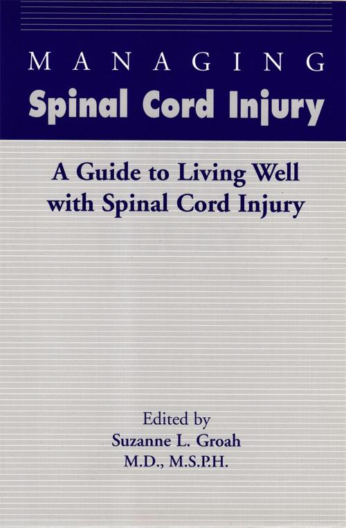 Cover of the book Managing Spinal Cord Injury: A Guide to Living Well with Spinal Cord Injury by Suzanne L. Groah, M.D., M.S.P.H., Editor, MedStar NRH Press
