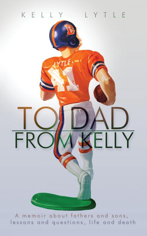 Cover of the book To Dad, From Kelly by Kelly Lytle, Bauer Communications Inc.