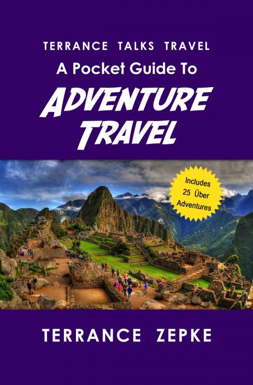 Cover of the book Terrance Talks Travel: A Pocket Guide to Adventure Travel by Terrance Zepke, Terrance Zepke