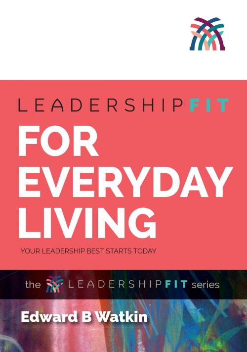 Cover of the book Leadershipfit for Everyday Living by Edward B Watkin, Michael Hanrahan Publishing