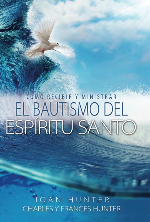 Cover of the book Cómo Ministrar Y Recibir El Bautismo Del Espíritu Santo by Joan Hunter, Charles Hunter, Frances Hunter, Joan Hunter Ministries