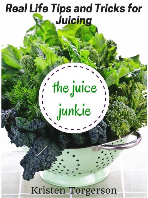 Cover of the book The Juice Junkie by Kristen Torgerson, Kristen Torgerson