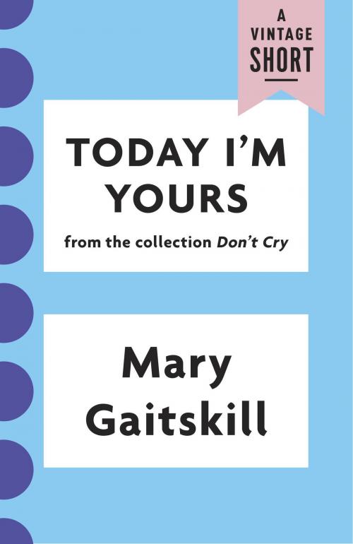 Cover of the book Today I'm Yours by Mary Gaitskill, Knopf Doubleday Publishing Group