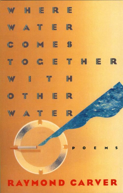 Cover of the book Where Water Comes Together with Other Water by Raymond Carver, Knopf Doubleday Publishing Group