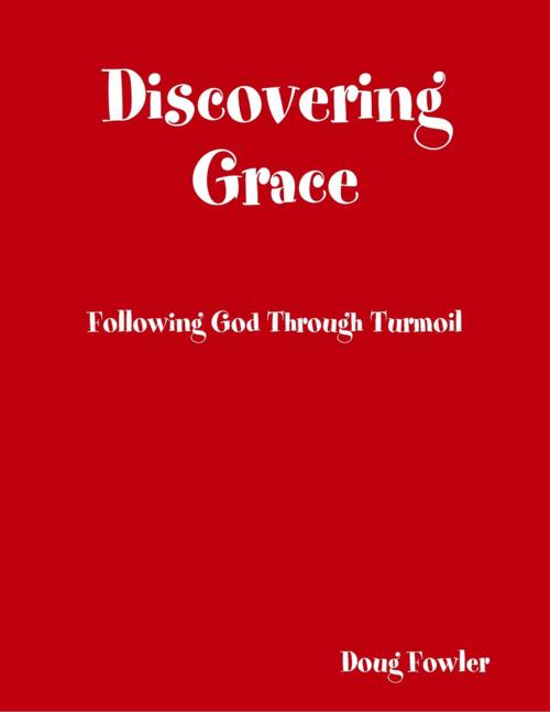 Cover of the book Discovering Grace: Following God Through Turmoil by Doug Fowler, Lulu.com
