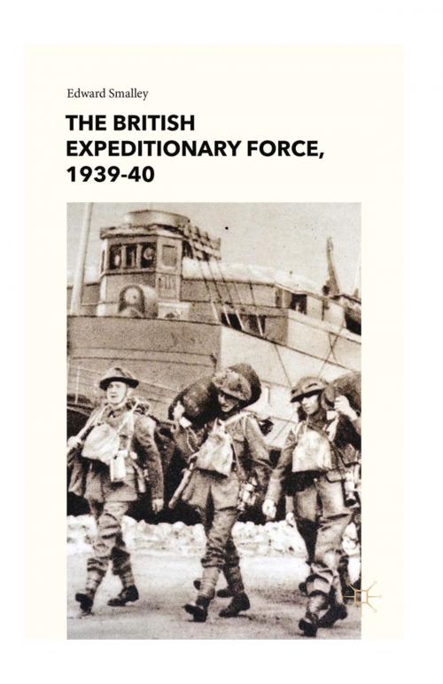 Cover of the book The British Expeditionary Force, 1939-40 by E. Smalley, Palgrave Macmillan UK