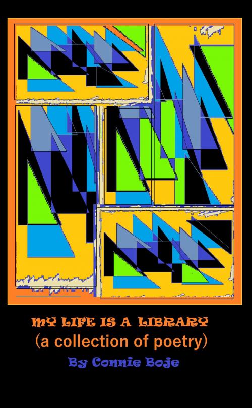 Cover of the book My Life is a Library: A Collection of Poetry by Connie Boje, Connie Boje