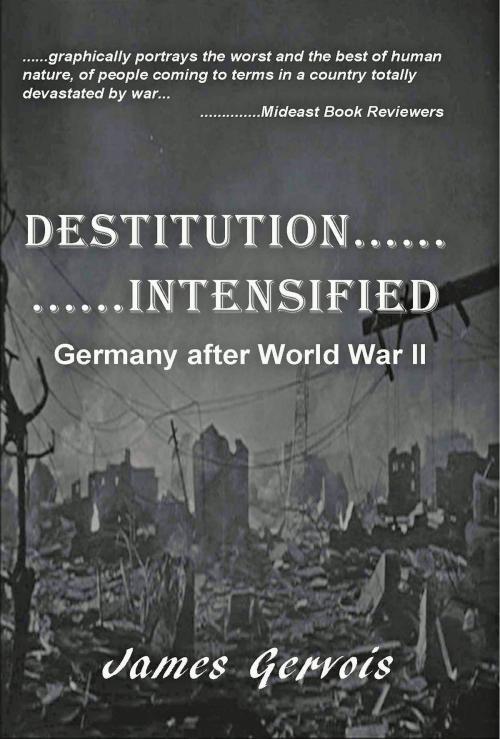 Cover of the book Destitution Intensified: Germany afer World War II by James Gervois, A-Argus Better Book Publishers