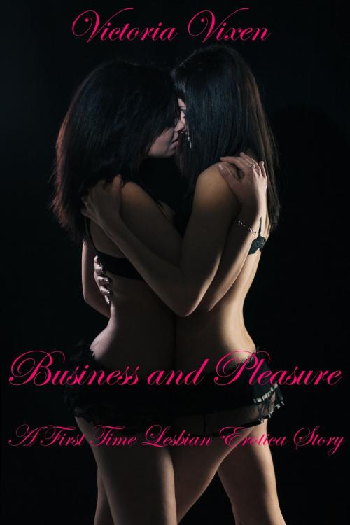 Cover of the book Business and Pleasure: A First Time Lesbian Erotica Story by Victoria Vixen, Victoria Vixen
