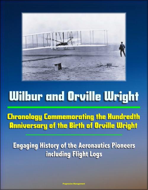 Cover of the book Wilbur and Orville Wright: Chronology Commemorating the Hundredth Anniversary of the Birth of Orville Wright - Engaging History of the Aeronautics Pioneers, including Flight Logs by Progressive Management, Progressive Management