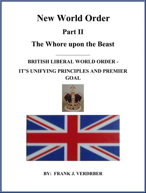Cover of the book New World Order Part II: British Liberal World Order - Its Unifying Principles And Premier Goal by Frank J. Verderber, Frank J. Verderber