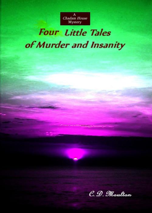 Cover of the book Four Little Tales of Murder and Insanity by CD Moulton, CD Moulton