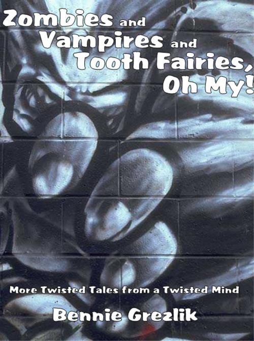 Cover of the book Zombies and Vampires and Tooth Fairies, Oh My! by Bennie Grezlik, Bennie Grezlik