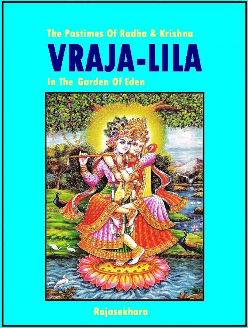 Cover of the book Vraja-Lila The Pastimes Of Radha & Krishna In The Garden Of Eden by Rajasekhara, Rajasekhara