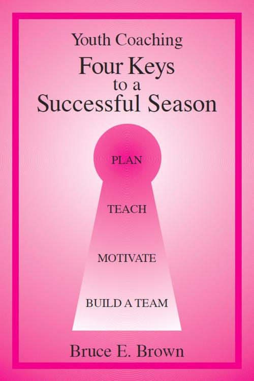 Cover of the book Four Keys to Successful Youth Coaching by Bruce E. Brown, Bruce E. Brown