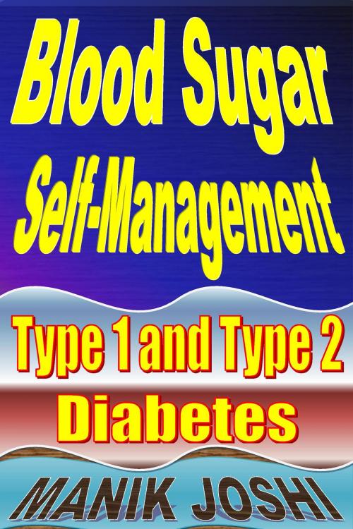 Cover of the book Blood Sugar Self-management: Type 1 and Type 2 Diabetes by Manik Joshi, Manik Joshi