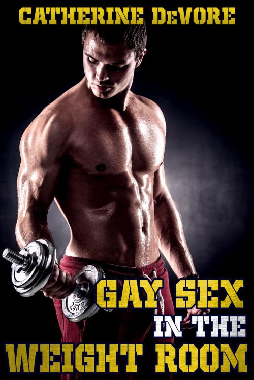 Cover of the book Gay Sex in the Weight Room by Catherine DeVore, Catherine DeVore