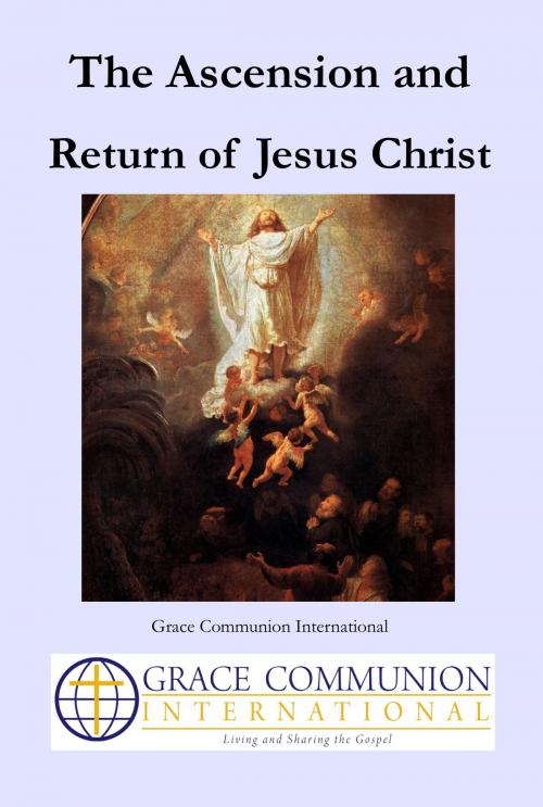 Cover of the book The Ascension and Return of Jesus Christ by Grace Communion International, Grace Communion International