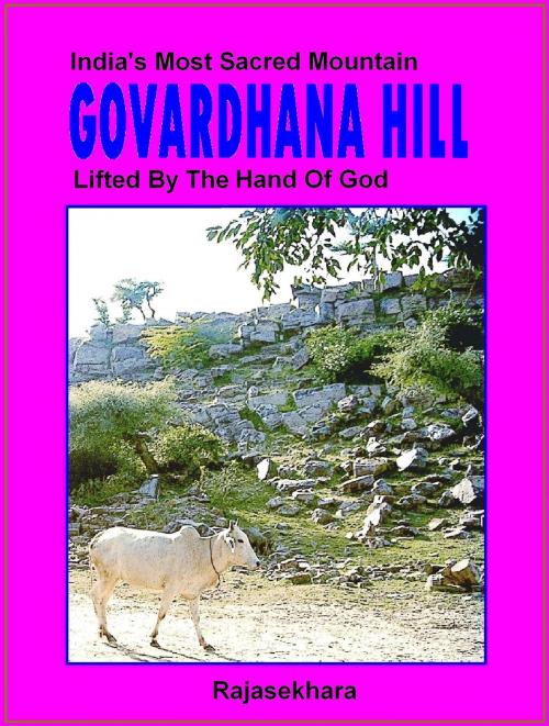 Cover of the book Govardhana Hill: India’s Most Sacred Mountain - Lifted By The Hand Of God by Rajasekhara, Rajasekhara