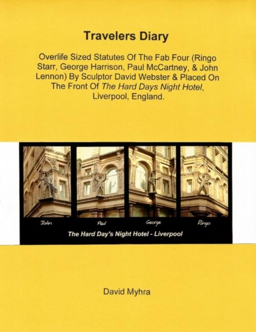 Cover of the book Travelers Diary-Fab Four Statues-Hard Days Night Hotel by David Myhra, David Myhra