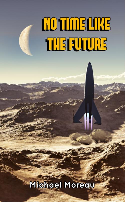 Cover of the book No Time Like the Future by Michael Moreau, Michael Moreau