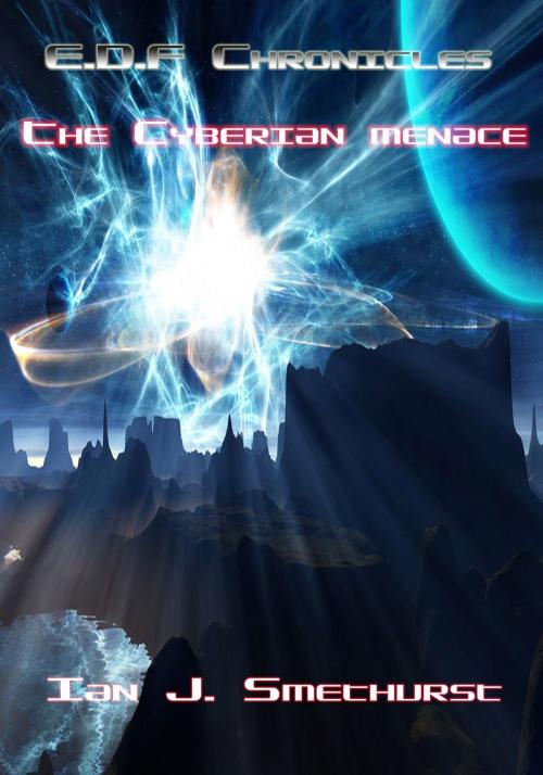 Cover of the book E.D.F Chronicles: The Cyberian Menace by Ian. J. Smethurst, Ian. J. Smethurst