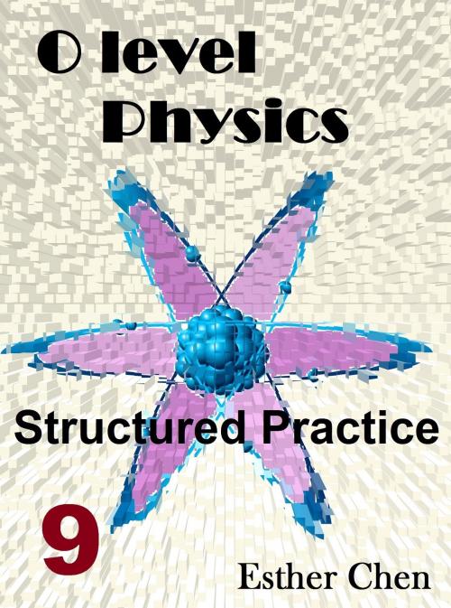 Cover of the book O level Physics Structured Practice 9 by Esther Chen, Esther Chen