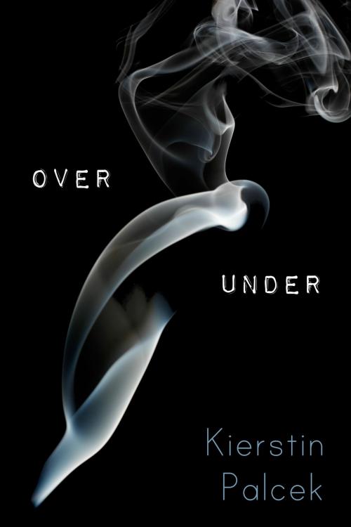 Cover of the book Over Under by Kierstin Palcek, Kierstin Palcek