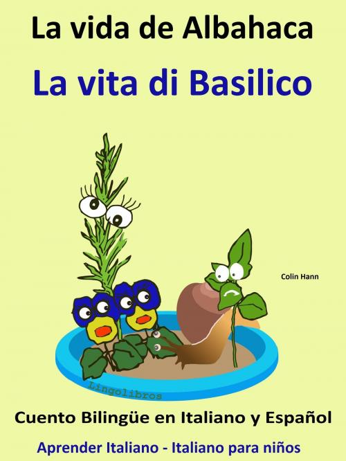 Cover of the book Aprender Italiano: Italiano para niños. La Vida de Albahaca - La vita di Basilico. Cuento Bilingüe en Italiano y Español. by Colin Hann, LingoLibros